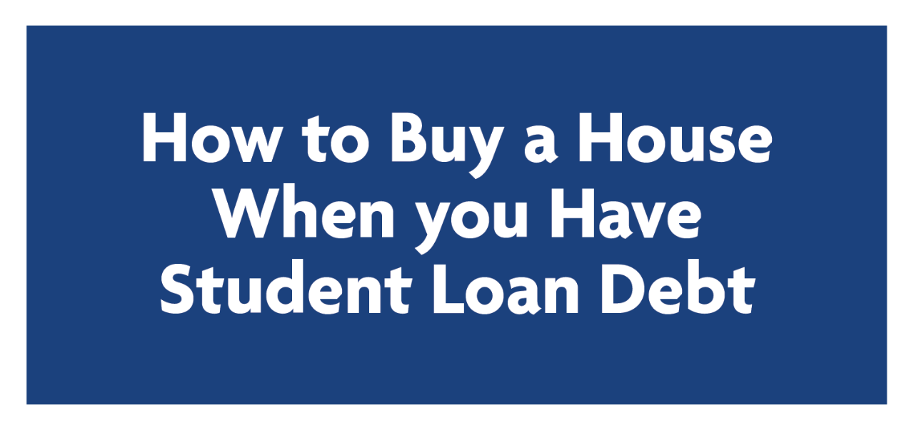 How to buy a house when you have student loan debt