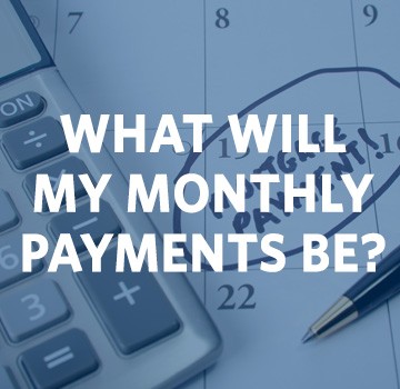 What will my monthly payments be?